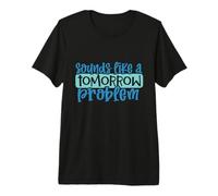Suena como un Problema de mañana Divertido Procrastinación Perezosa Camiseta Premium