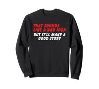Suena como una mala idea, pero una buena historia - Humor de sarcasmo divertido Sudadera