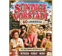 Sündige Vorstadt - Die Nachbarn wissen alles: 60 Logikrätsel in einem fesselnden Mitmachkrimi - Rätselbuch für Erwachsene voller Mystery, Detektivarbeit und überraschender Wendungen