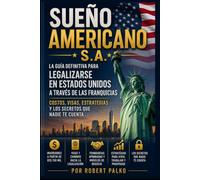 Sueño Americano s.a.: La guía definitiva para legalizar tu estatus en los Estados Unidos a través de franquicias.-Costos, Visados,Estrategias y Los secretos que nadie te cuenta
