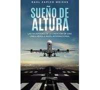 Sueño de altura: Las vicisitudes de la creación de una línea aérea a nivel internacional (SIN COLECCION)