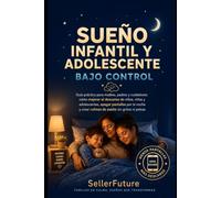 Sueño infantil y adolescente bajo control: Guía práctica para madres, padres y cuidadores: mejora el descanso, reduce pantallas y crea rutinas de sueño sin gritos ni peleas