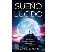 Sueño Lúcido: La guía paso a paso para controlar tus sueños (Layla Moon Español)