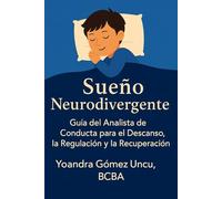 Sueño Neurodivergente Guía del Analista de Conducta para el Descanso, la Regulación y la Recuperación