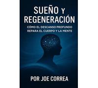 Sueño y Regeneración: Cómo El Descanso Profundo Repara El Cuerpo Y La Mente: 6 (Neuroplasticidad Y Recuperación)