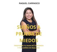 Sueños A Prueba De Miedos: Transforma Tu Duda En Confianza Y Tus Sueños En Realidad