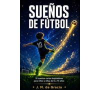 Sueños de fútbol: 10 cuentos cortos inspiradores para niños y niñas de 6 a 14 años.