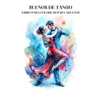 Sueños de Tango Libro para Colorear para Adultos: Libro Grande Para Amantes del Tango / 145 Páginas / Imágenes apasionadas de la danza / Arte Terapia, Antiestrés