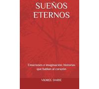 SUEÑOS ETERNOS: Emociones e imaginación: historias que hablan al corazón (Memorias - en español)