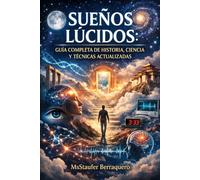 SUEÑOS LÚCIDOS: GUÍA COMPLETA DE HISTORIA, CIENCIA Y TÉCNICAS ACTUALIZADAS