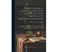 Sueños Morales, Visiones Y Visitas De Torres Con Don Francisco De Quevedo, Por Madrid: Corregidos Y Aumentados Con La Barca Del Aqueronte, Residencia ... Respondidas A Los Muertos ... Justicia...