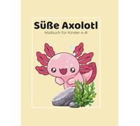 Süße Axolotl: Malbuch für Kinder 4-8 (Malbücher)