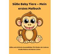 Süße Baby Tiere - Mein erstes Malbuch: Süße und einfache Ausmalbilder für Kinder ab 4 Jahre - Große Motive mit klaren Linien