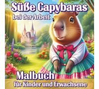 Süße Capybaras bei der Arbeit Malbuch für Kinder und Erwachsene: 50 lustige Tiermotive zum Ausmalen - Berufe, Entspannung und Spaß für jedes Alter