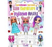 Süße Charaktere in stylischen Outfits Zeichnen lernen: Erschaffe deine eigene Kunst mit 100 bezaubernden Charakteren mit einzigartigen Modestilen