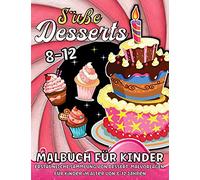 Süße Desserts Malbuch Für Kinder Ab 8 Jahre: Süßigkeiten-Malbuch für Mädchen und Jungen | Super Süßes Malbuch mit Kuchen, Süßigkeiten, Muffins, Eis, Makronen, Schokolade und mehr
