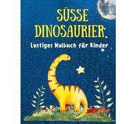 Süße Dinosaurier - Lustiges Malbuch für Kinder: Entdecke 50 niedliche Dinosaurier zum Ausmalen - Für Kinder von 3 bis 8 Jahren | German Edition