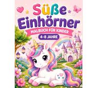 Süße Einhörner Malbuch für Kinder 5-8 Jahre: 50 zauberhafte Ausmalbilder voller Magie, Regenbögen und Fantasie