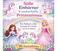 Süße Einhörner & zauberhafte Prinzessinnen: Ein Malbuch voller Fantasie für Kinder von 4-8 Jahren - 50 Ausmalbilder