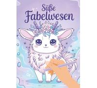 Süße Fabelwesen zum Ausmalen für Mädchen und Jungen ab 8 Jahren: Ein Ausmalbuch für Entspannung und Fantasie-Perfekt für Kinder und Erwachsene