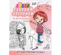 Süße Figuren zeichnen in bezaubernden Posen mit Schritt-für-Schritt-Tutorials: Bewegung, Gesicht, Hände, Kleidung - Menschen zeichnen lernen für Kinder ab 8 Jahre