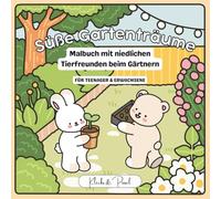 Süße Gartenträume - Malbuch mit niedlichen Tierfreunden beim Gärtnern: Für Teenager & Erwachsene - Achtsame Auszeit mit süßen Tierchen bei der Gartenarbeit