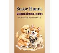 Suesse Hunde: Einfaches Malbuch: 50 Niedliche Hunde und Welpen zum Ausmalen - Einfache und Entspannende Designs fuer Erwachsene, Teenager und Kinder