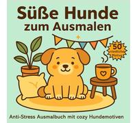 Süße Hunde zum Ausmalen: Anti-Stress Ausmalbuch mit cozy Hundemotiven