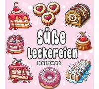 Süße Leckereien - Einfache & Entspannende Ausmalmotive für Erwachsene: Über 50 köstliche Motive von Kuchen, Eis & Desserts - Ideal zur Stressbewältigung, Entspannung & Kreativität