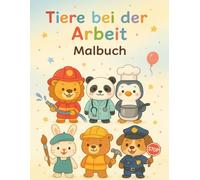Süße Tiere bei der Arbeit - Malbuch für Kinder: Ausmalbuch mit niedlichen Tieren in verschiedenen Berufen - Fördert Kreativität und Feinmotorik ab 4 Jahren