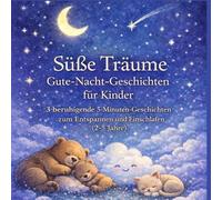 Süße Träume - Gute-Nacht-Geschichten für Kinder: 3 beruhigende 5-Minuten-Geschichten zum Entspannen und Einschlafen (2-5 Jahre) (Süße Träume Reihe)
