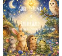 Süße Träume im Zauberwald: 5 liebevolle Gute-Nacht-Geschichten zum Einschlafen/ Kinderbuch / Geschichten vorlesen zum Einschlafen/Liebevolle ... zum Vorlesen für Kinder von 3 bis 6 Jahren.