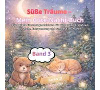 Süße Träume - Mein Gute-Nacht-Buch - Band 3: 5 liebevolle Einschlafgeschichten für Kinder von 2-5 Jahren für Ruhe, Entspannung und sanftes Einschlafen (Süße Träume Reihe)