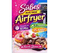 Süsses aus dem Airfryer: Dessert in 10 Minuten 5 Zutaten Rezepte Kinderrezepte