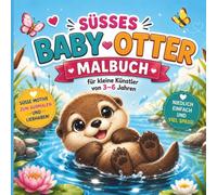 Süsses Baby Otter Malbuch: 60 niedliche Ausmalbilder für Kinder von 3-6 Jahren - Große Motive, einfache Linien und liebevolle Otter-Abenteuer zum Ausmalen.