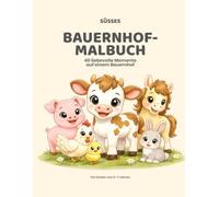 SÜSSES BAUERNHOF-MALBUCH: 40 liebevolle Momente auf einem Bauernhof für Kinder von 3-7 Jahren