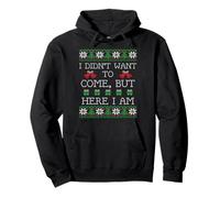 Suéter Feo de Navidad - I Didn'T Want to Come But Here I Am Sudadera con Capucha