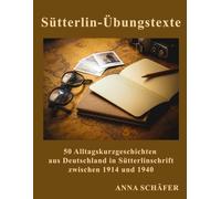 Sütterlin-Übungstexte 50 Alltagskurzgeschichten aus Deutschland in Sütterlinschrift zwischen 1914 und 1940: Mit moderner Transkription
