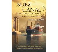 Suez Canal: The World’s Most Contested Waterway: A Global History of Power, Trade, and Conflict - From Pharaohs to the 21st Century