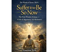 Suffer It To Be So Now: The First Words of Jesus - A Life of Alignment, Not Resistance (The Words of Jesus - When He Speaks Series)