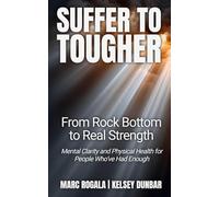 Suffer To Tougher: From Rock Bottom to Real Strength