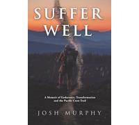 Suffer Well: A Memoir of Endurance, Transformation and the Pacific Crest Trail