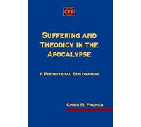 Suffering and Theodicy in the Apocalypse: A Pentecostal Exploration