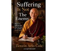 Suffering Is Not The Enemy: Why You're Suffering More Than You Need To-and What Actually Works (The Enlightened Mind Series)