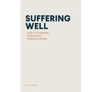 Suffering Well: How to Steward God's Most Feared Blessing