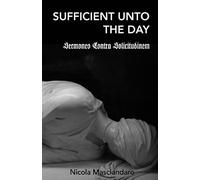 Sufficient Unto the Day: Sermones Contra Solicitudinem