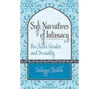 Sufi Narratives of Intimacy: Ibn 'Arabī, Gender, and Sexuality (Islamic Civilization and Muslim Networks): Ibn 'Arabī, Gender, and Sexuality