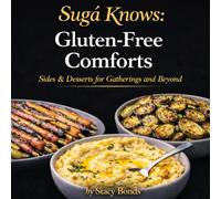 Sugá Knows: Gluten-Free Comforts: Sides & Desserts for Gatherings and Beyond