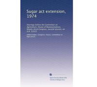 Sugar act extension, 1974: Hearings before the Committee on Agriculture, House of Representatives, Ninety-third Congress, second session, on H.R. 12525