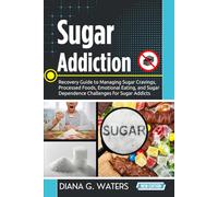 Sugar Addiction: Recovery Guide to Managing Sugar Cravings, Processed Foods, Emotional Eating, and Sugar Dependence Challenges for Sugar Addicts (Addiction Recovery Series (New Editions))